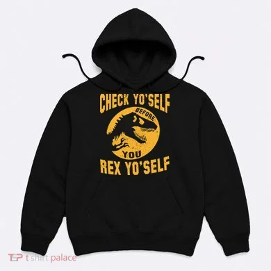 Check Yo'Self Before You Rex Yo'Self Hoodie
