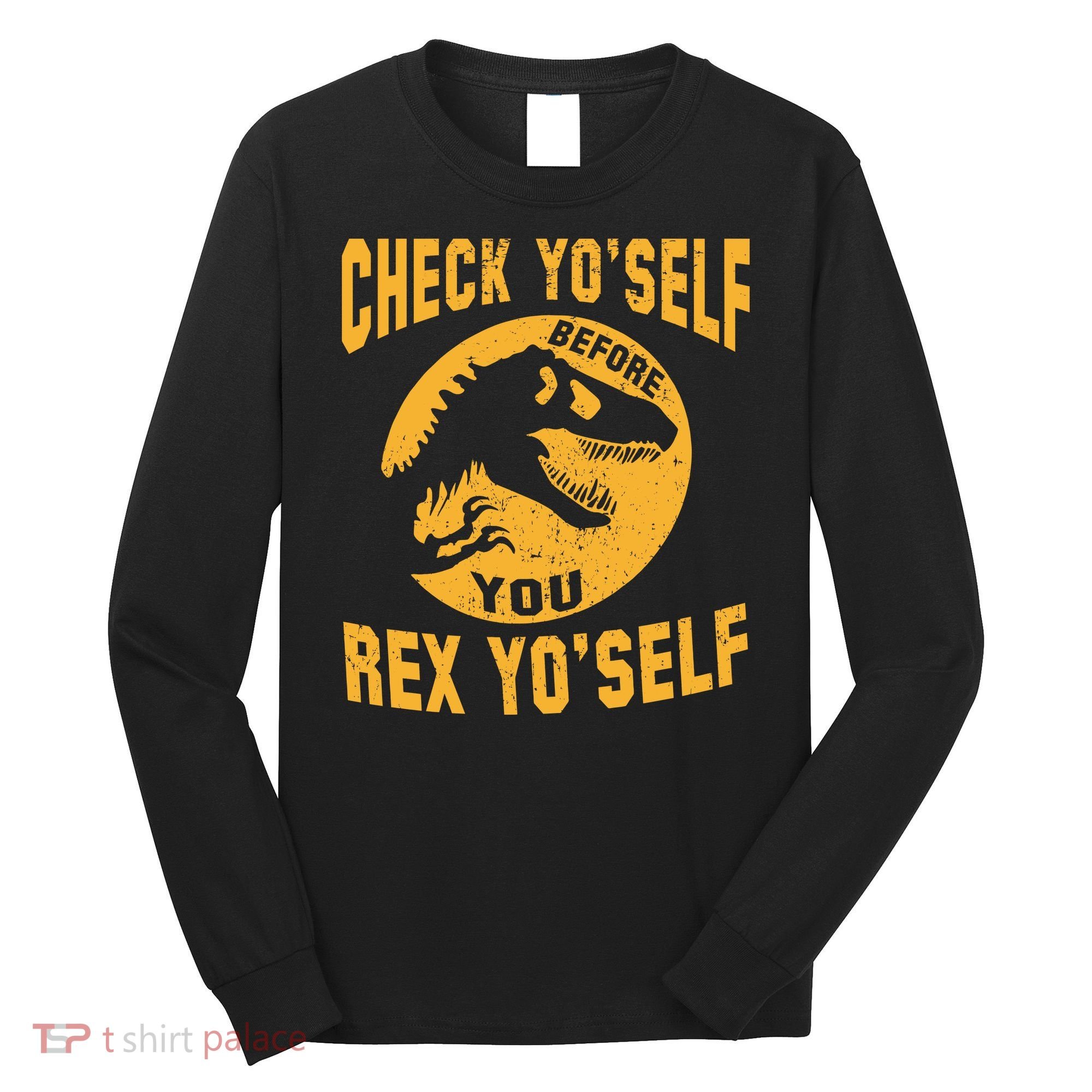 Check Yo'Self Before You Rex Yo'Self Long Sleeve Shirt
