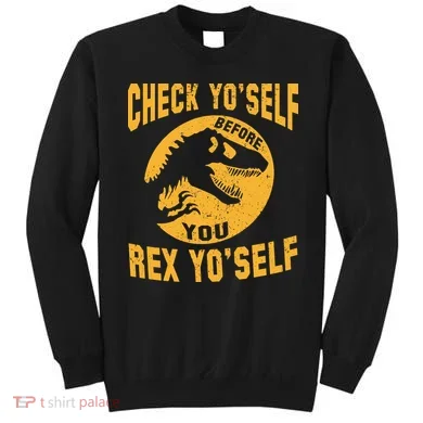Check Yo'Self Before You Rex Yo'Self Sweatshirt
