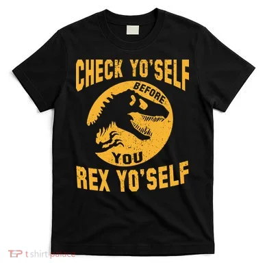 Check Yo'Self Before You Rex Yo'Self T-Shirt