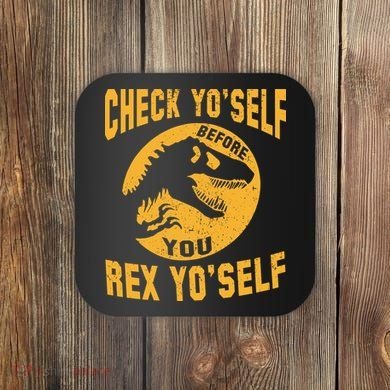 Check Yo'Self Before You Rex Yo'Self Coaster