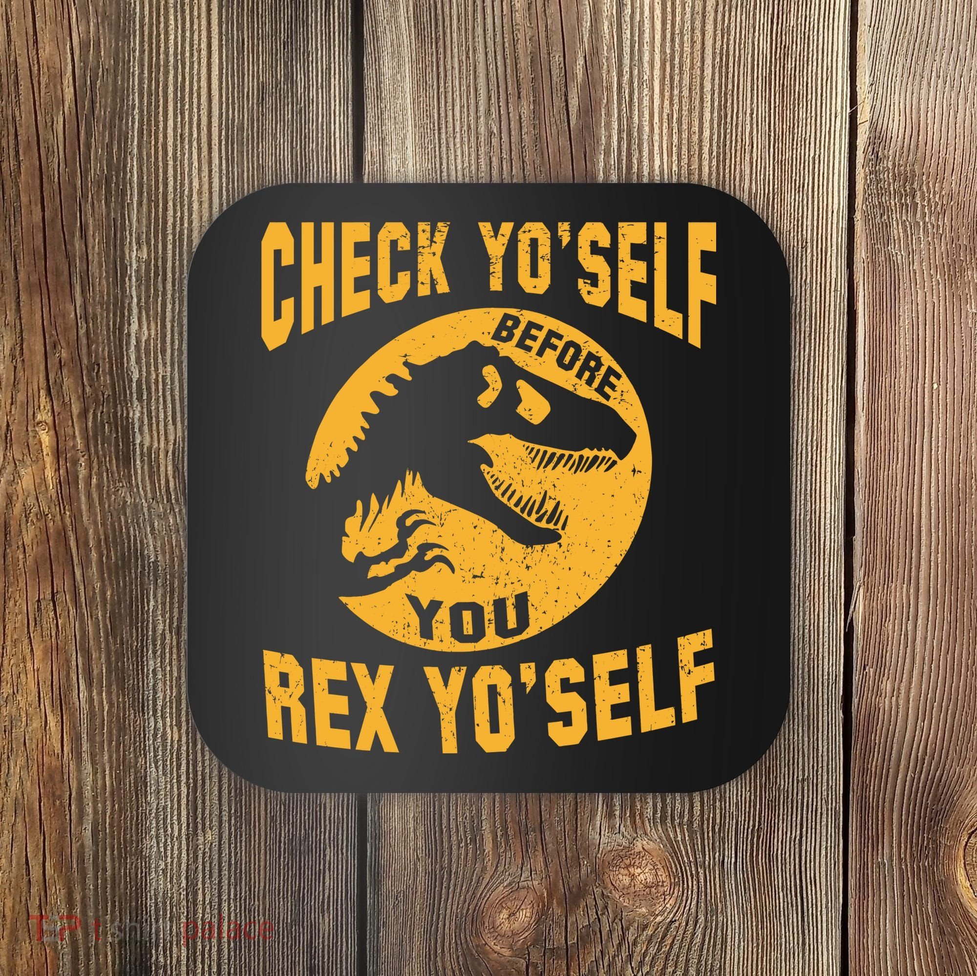 Check Yo'Self Before You Rex Yo'Self Coaster