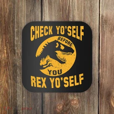 Check Yo'Self Before You Rex Yo'Self Coaster