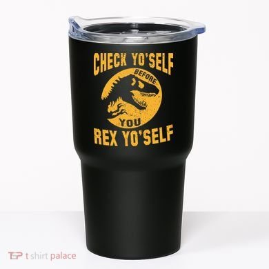 Check Yo'Self Before You Rex Yo'Self Tumbler
