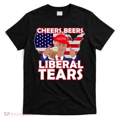 Cheers Beers Liberal Tears Pro Trump T-Shirt