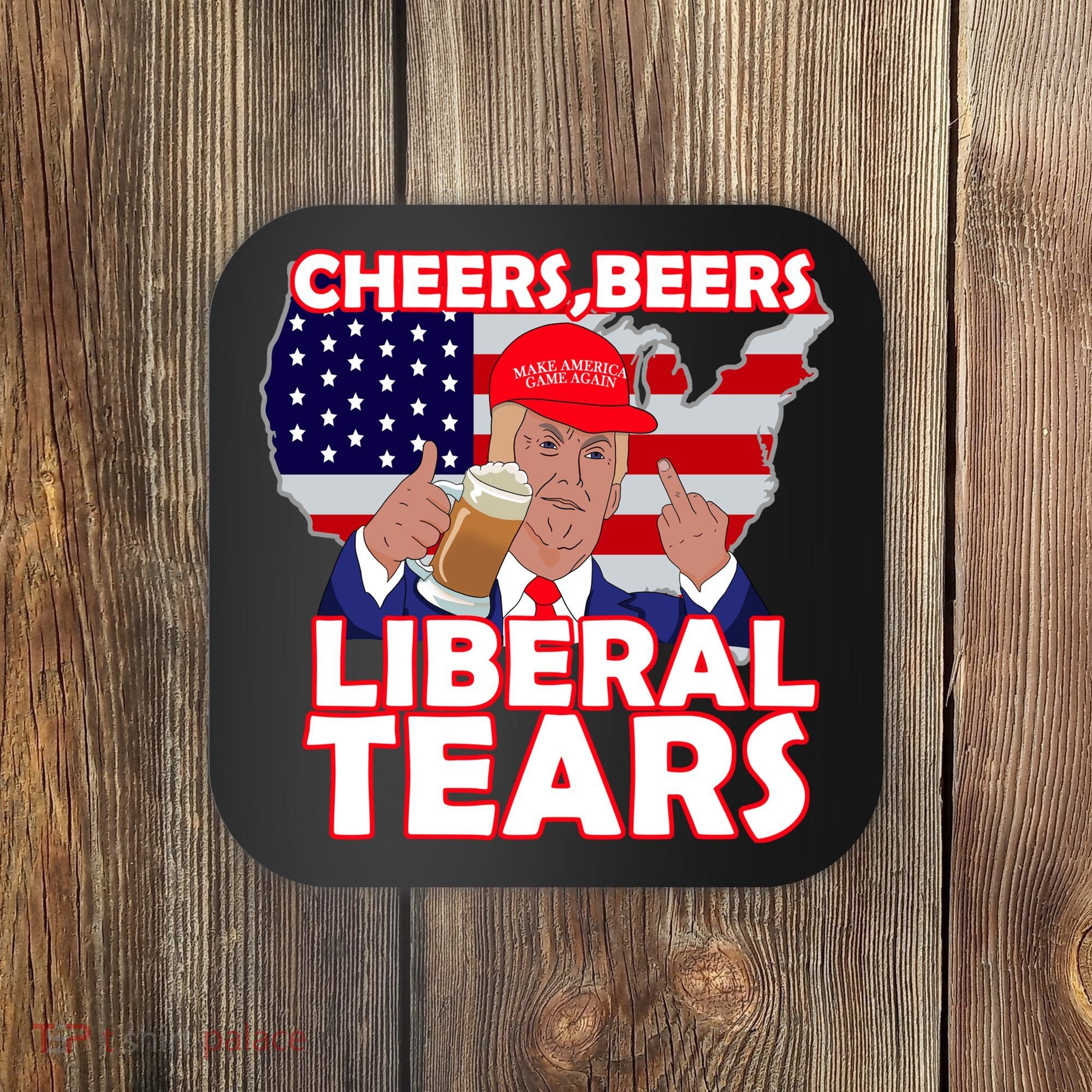 Cheers Beers Liberal Tears Pro Trump Coaster