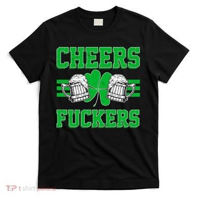 Cheers Fuckers T-Shirt