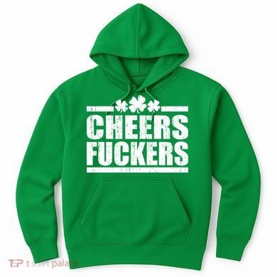 Cheers Fuckers Funny St. Patrick's Day Hoodie