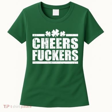 Cheers Fuckers Funny St. Patrick's Day Women's T-Shirt
