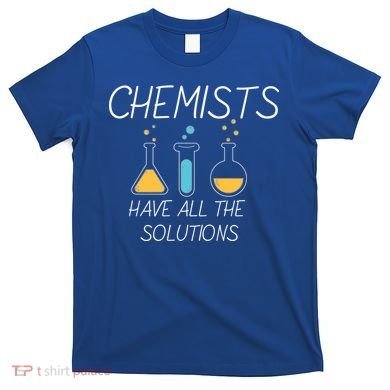 Chemists Have All Solutions T-Shirt