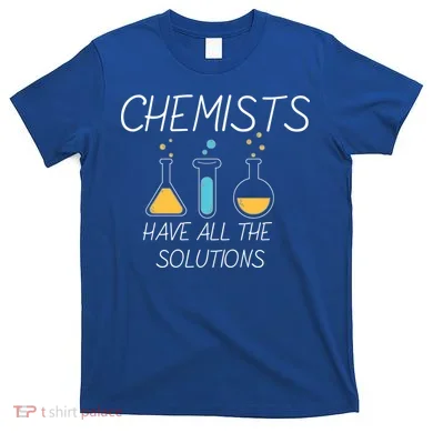 Chemists Have All Solutions T-Shirt