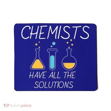 Chemists Have All Solutions Mousepad