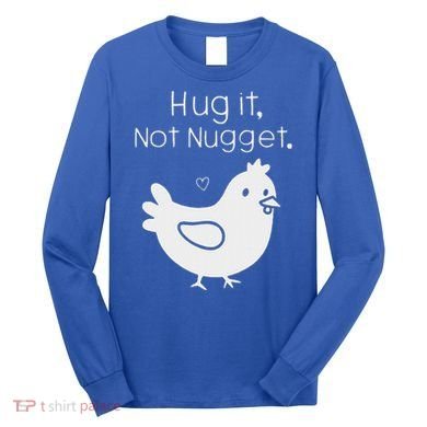 Chicken Hug It Not Nugget Long Sleeve Shirt