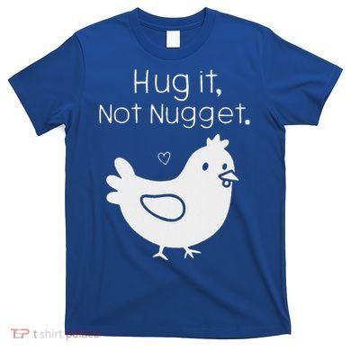 Chicken Hug It Not Nugget T-Shirt
