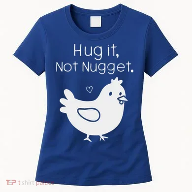 Chicken Hug It Not Nugget Women's T-Shirt