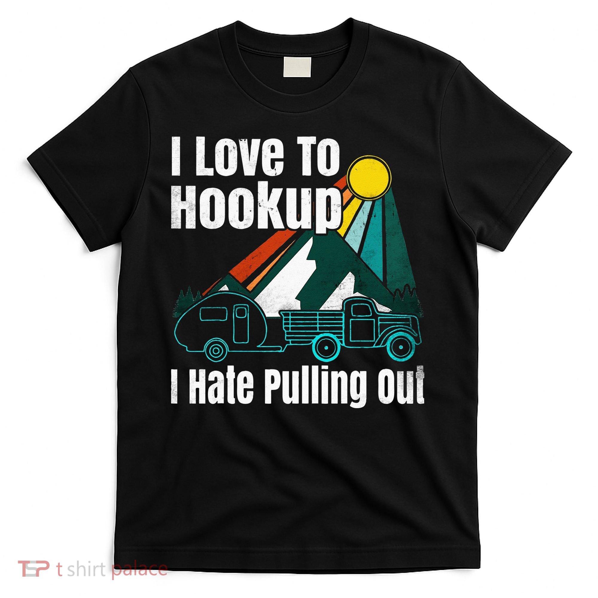Camping Hookup I Hate Pulling Out Vintage Camper And Truck T-Shirt