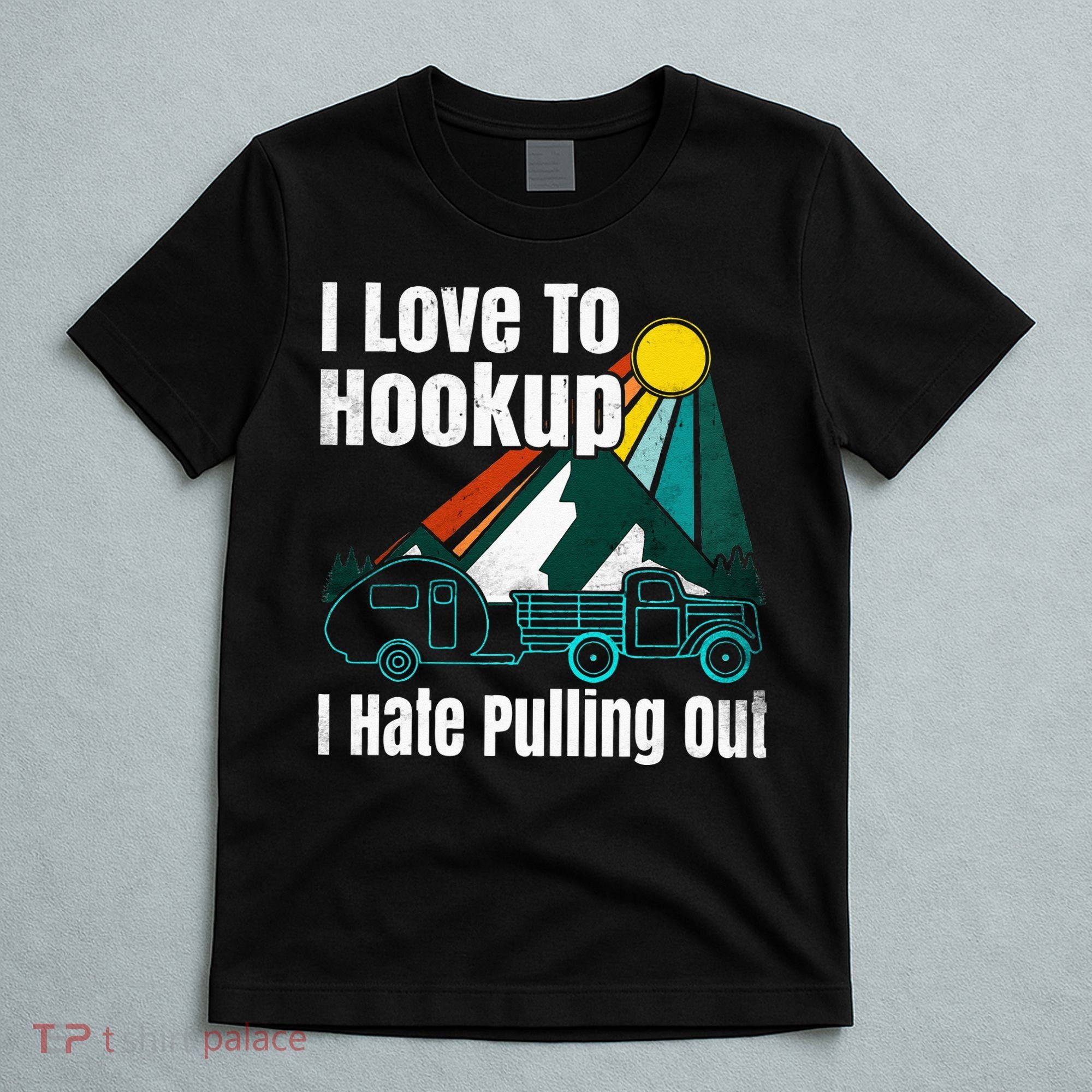 Camping Hookup I Hate Pulling Out Vintage Camper And Truck T-Shirt
