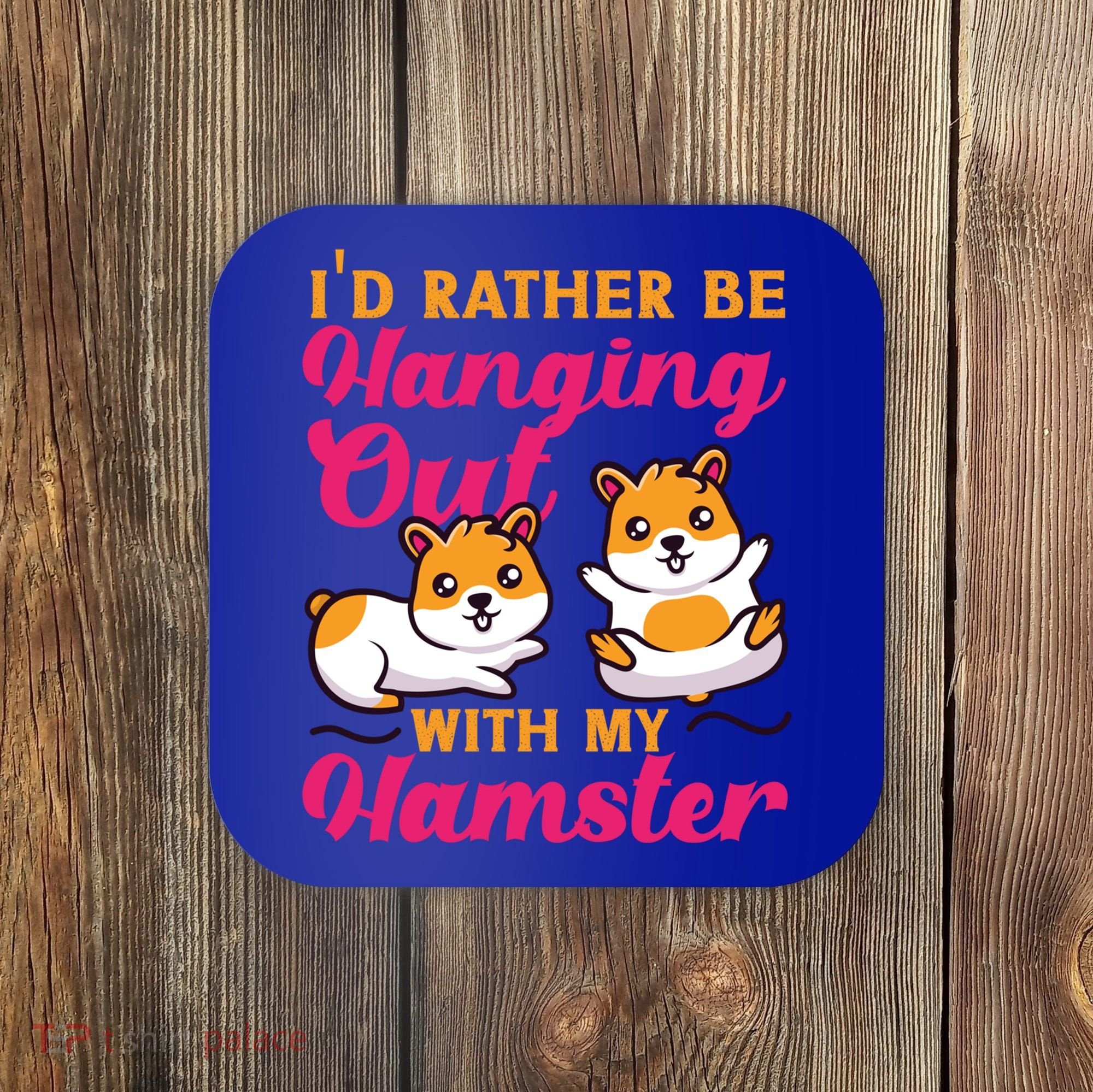 Cute Hamster I'd Rather Be Hanging Out With My Hamster Gift Coaster