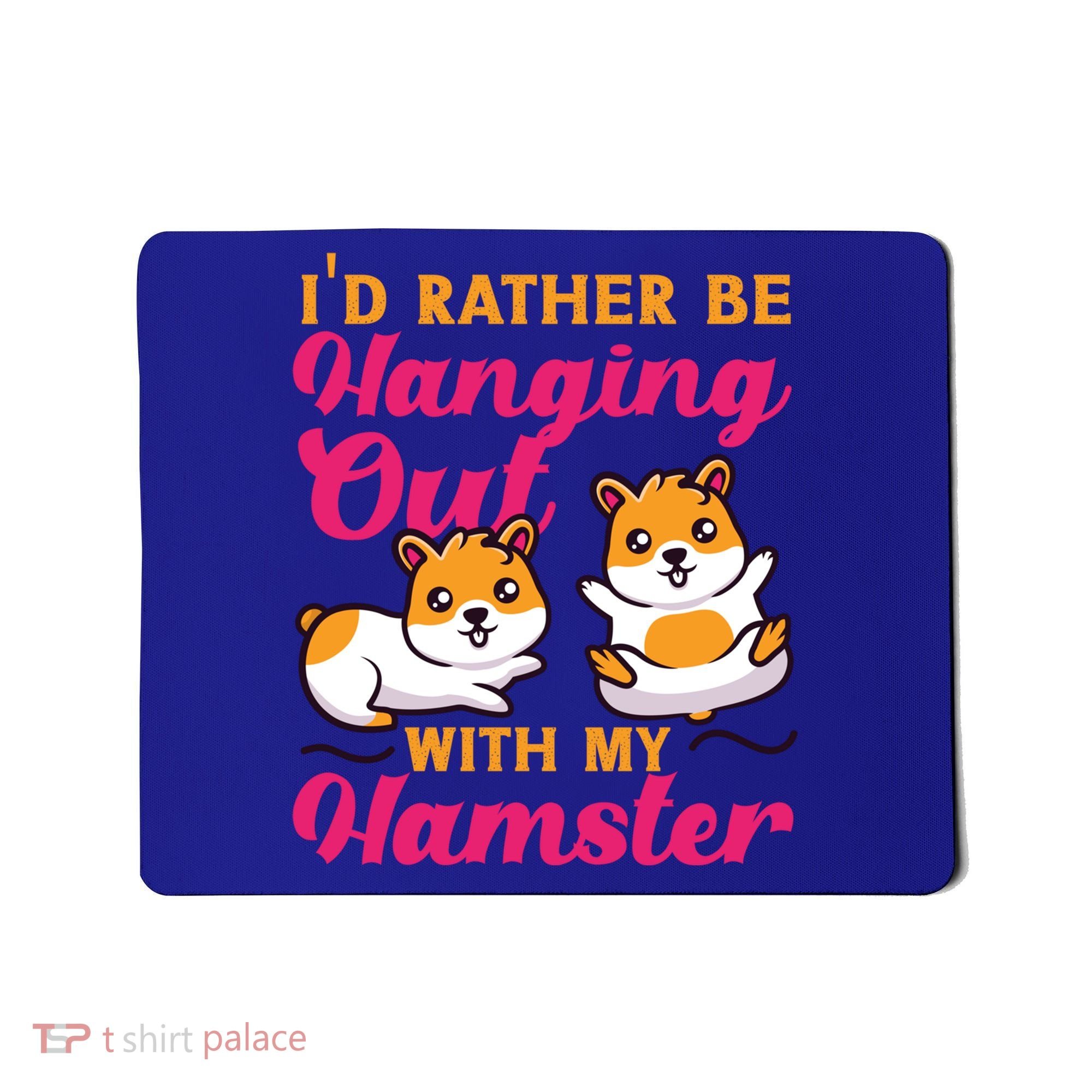 Cute Hamster I'd Rather Be Hanging Out With My Hamster Gift Mousepad