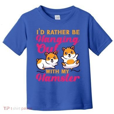Cute Hamster I'd Rather Be Hanging Out With My Hamster Gift Toddler T-Shirt