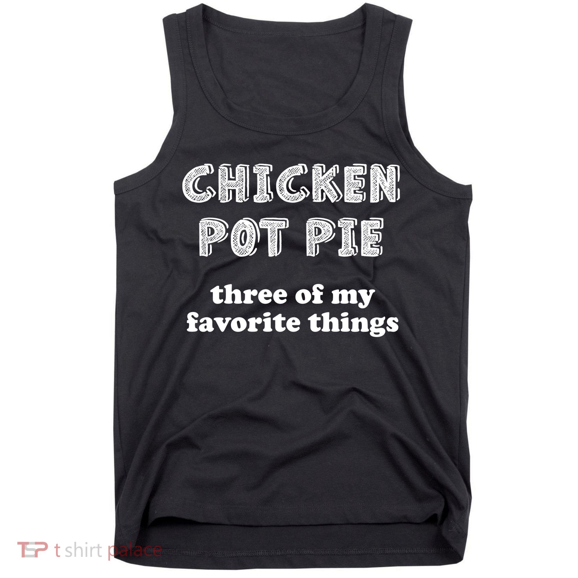 Chicken Pot Pie My Three Favorite Things Tank Top