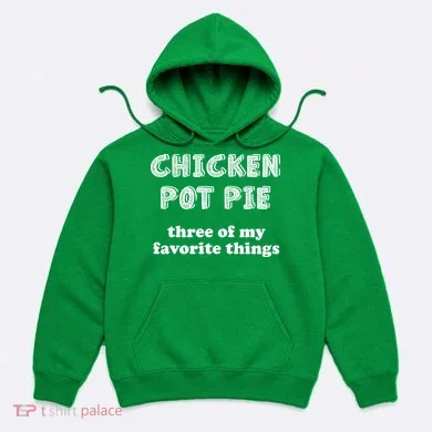 Chicken Pot Pie My Three Favorite Things Hoodie