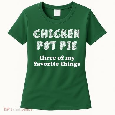 Chicken Pot Pie My Three Favorite Things Women's T-Shirt