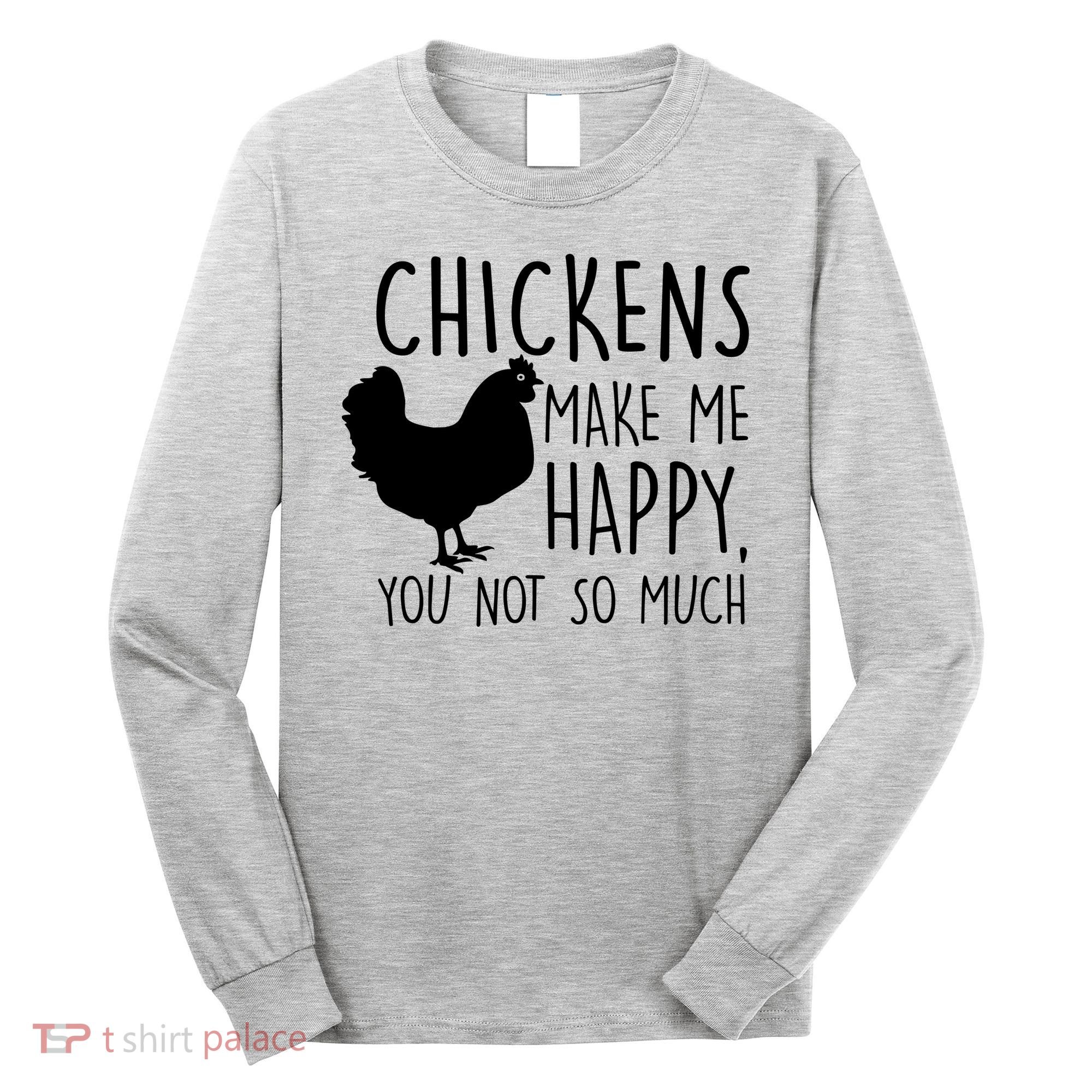 Chickens Make Me Happy, You Not So Much Funny Long Sleeve Shirt