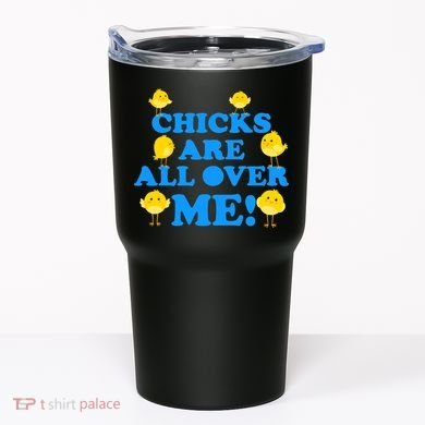 Chicks Are All Over Me Funny Baby Chick Easter Tumbler