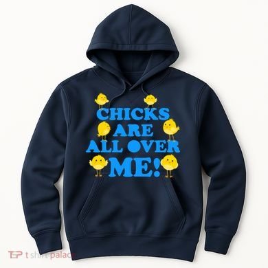 Chicks Are All Over Me Funny Baby Chick Easter Hoodie