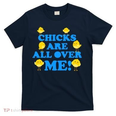 Chicks Are All Over Me Funny Baby Chick Easter T-Shirt