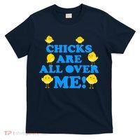 Chicks Are All Over Me Funny Baby Chick Easter T-Shirt thumb 0