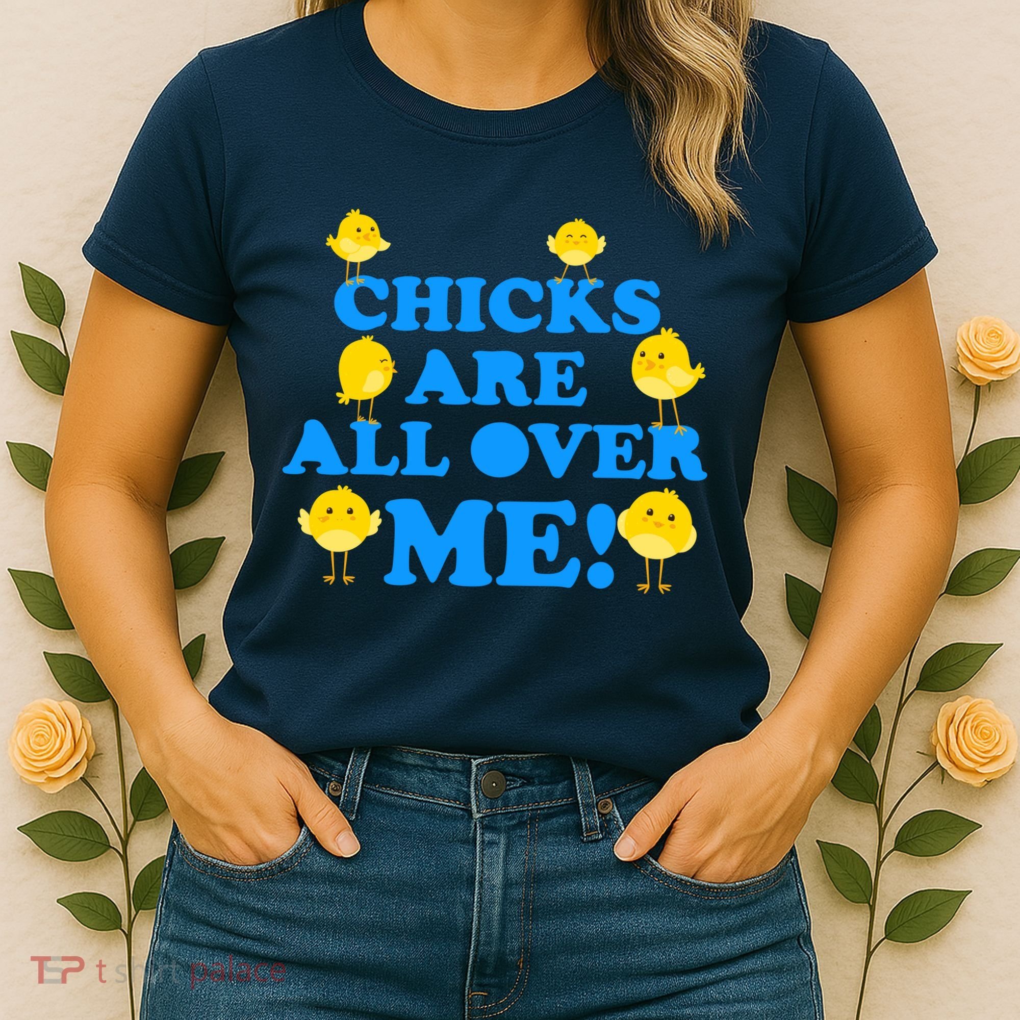 Chicks Are All Over Me Funny Baby Chick Easter Women's T-Shirt