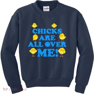 Chicks Are All Over Me Funny Baby Chick Easter Kids Sweatshirt