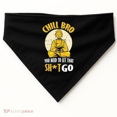 Chill Bro You Need To Let That Shit Go USA-Made Doggie Bandana