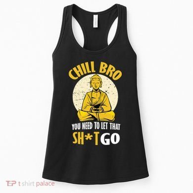Chill Bro You Need To Let That Shit Go Women's Tank Top