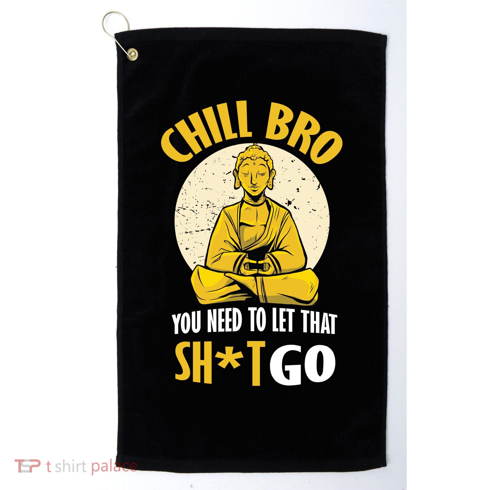 Chill Bro You Need To Let That Shit Go Golf Towel