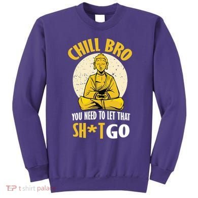 Chill Bro You Need To Let That Shit Go Sweatshirt
