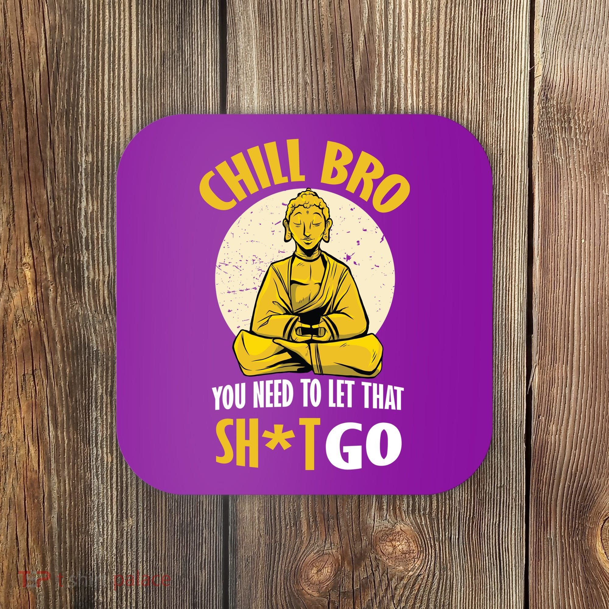 Chill Bro You Need To Let That Shit Go Coaster