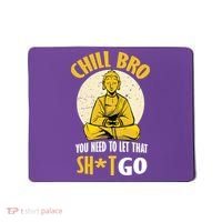 Chill Bro You Need To Let That Shit Go Mousepad thumb 0