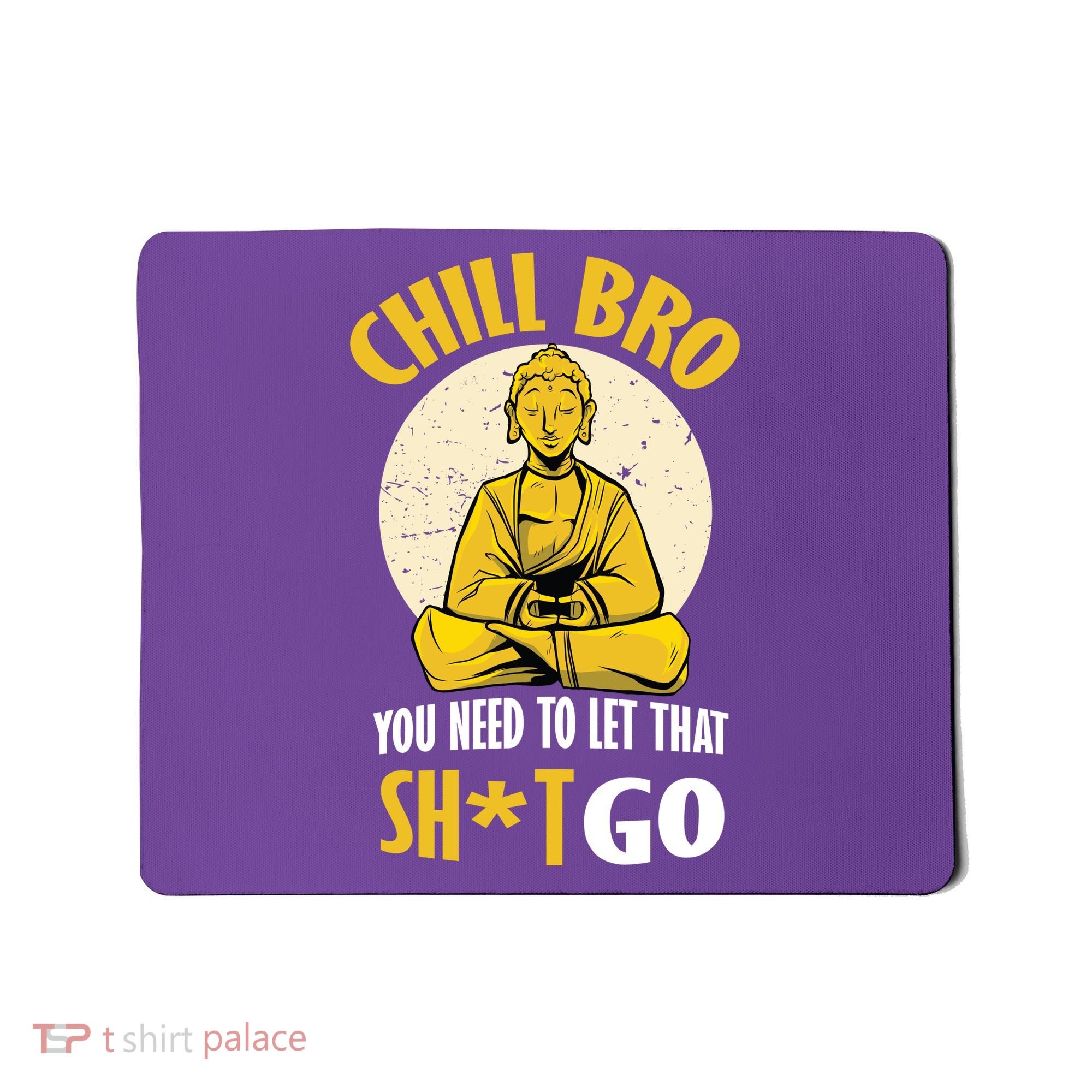 Chill Bro You Need To Let That Shit Go Mousepad