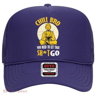 Chill Bro You Need To Let That Shit Go Hat