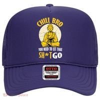 Chill Bro You Need To Let That Shit Go Hat thumb 0