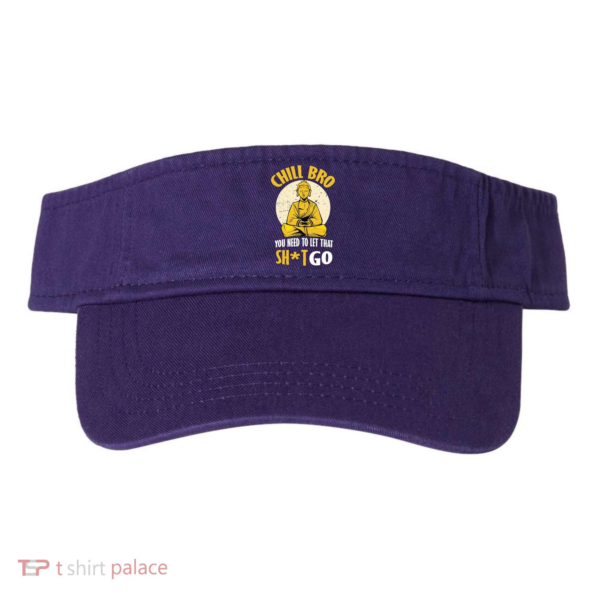Chill Bro You Need To Let That Shit Go Visor