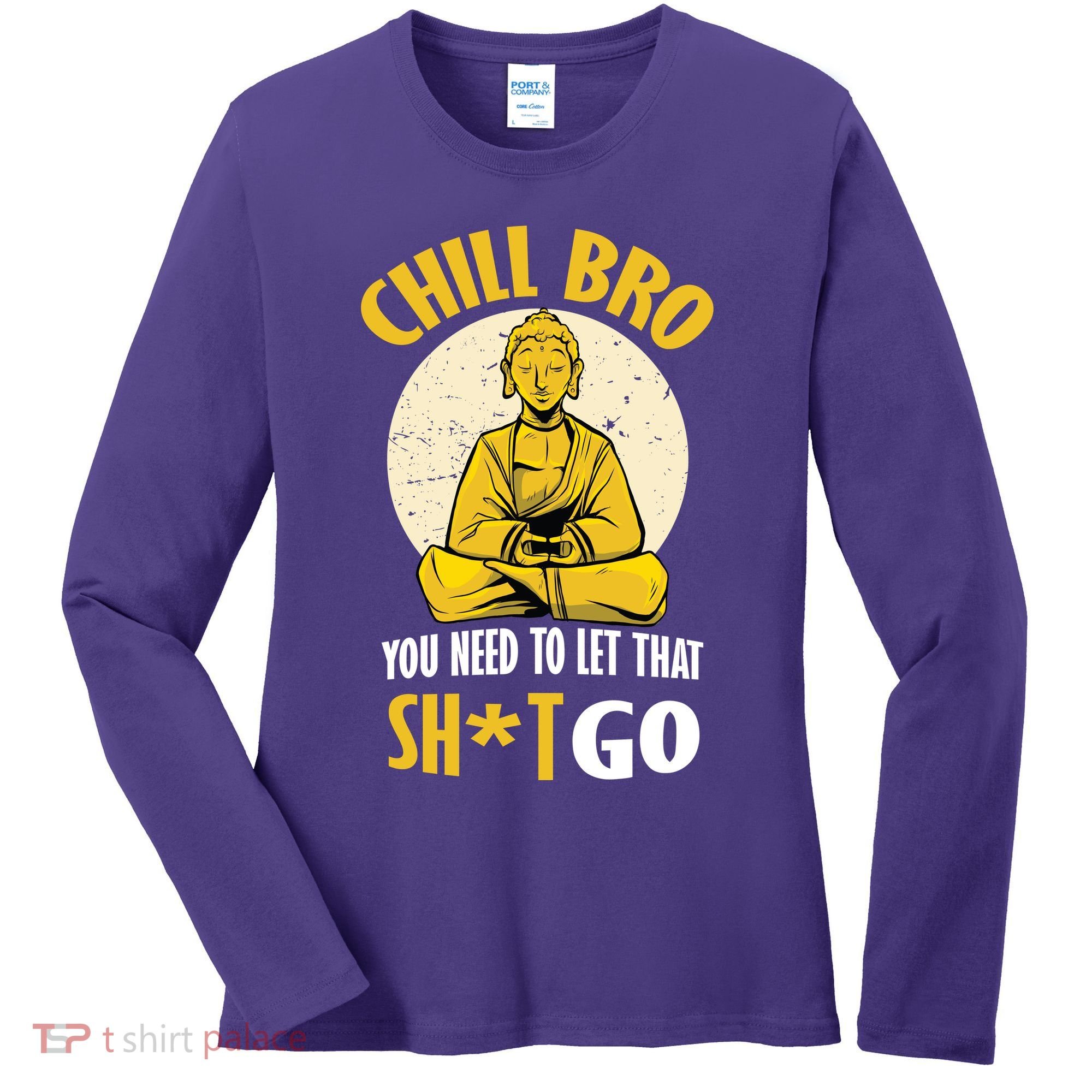 Chill Bro You Need To Let That Shit Go Women's Long Sleeve Shirt