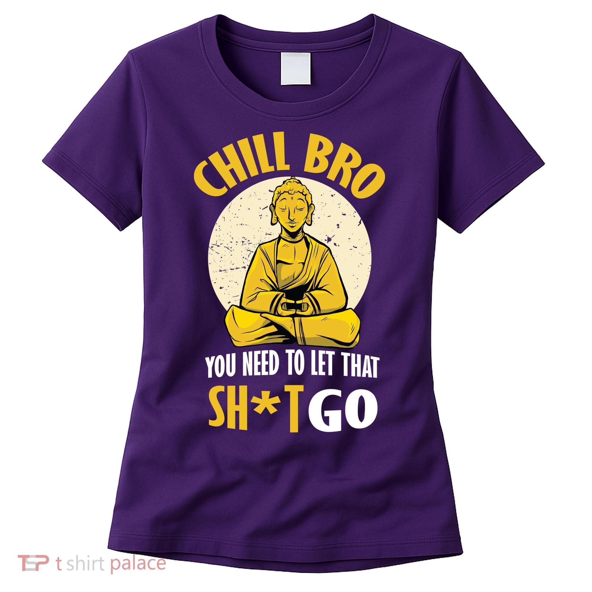 Chill Bro You Need To Let That Shit Go Women's T-Shirt