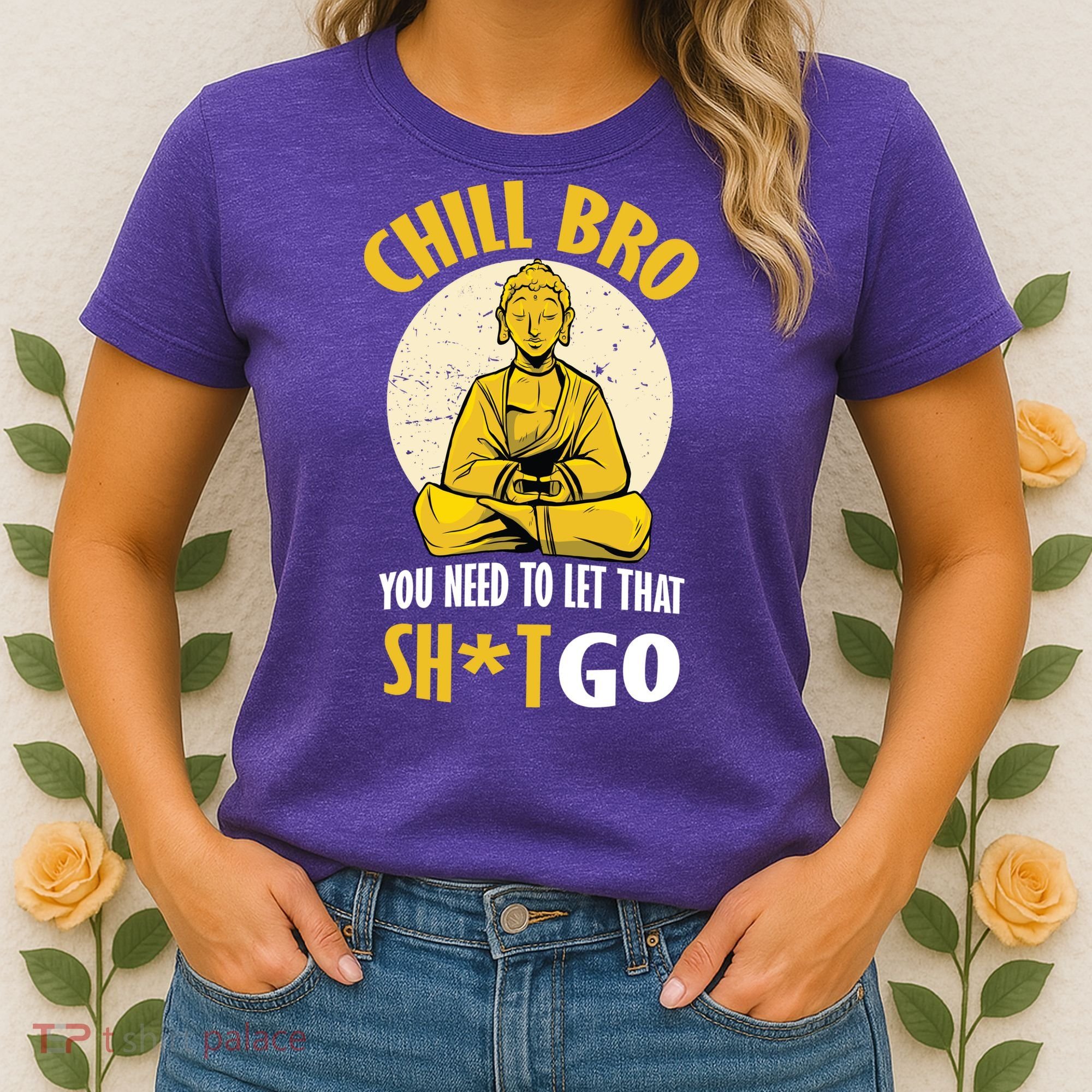 Chill Bro You Need To Let That Shit Go Women's T-Shirt