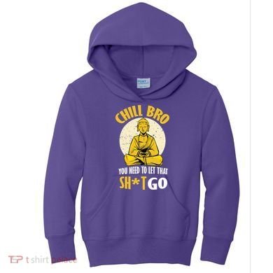 Chill Bro You Need To Let That Shit Go Kids Hoodie