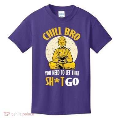 Chill Bro You Need To Let That Shit Go Kids T-Shirt
