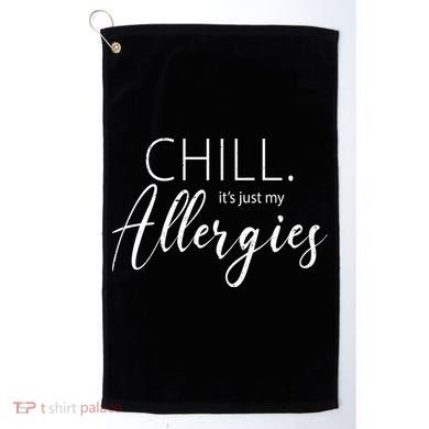 Chill It's Just My Allergies Funny Golf Towel